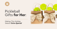 Pickleball Gifts for Her: Making This Holiday Season Extra Special